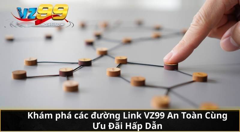 Khám phá các đường Link VZ99 An Toàn Cùng Ưu Đãi Hấp Dẫn 3 Khám phá các đường Link VZ99 An Toàn Cùng Ưu Đãi Hấp Dẫn